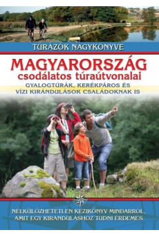 Magyarország csodálatos túraútvonalai - Gyalogtúrák, kerékpáros és vízi kirándulások családoknak is