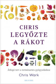 Chris legyőzte a rákot - Átfogó terv a természetes gyógyuláshoz