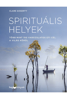 Spirituális helyek - Több mint 150 varázslatos úti cél a világ körül