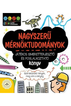 Nagyszerű mérnöktudományok - Játékos ismeretterjesztő és foglalkoztató könyv