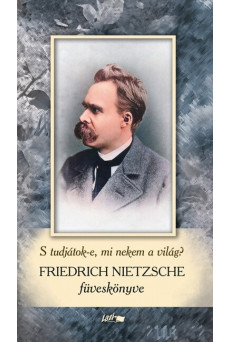 S tudjátok-e, mi nekem a világ? - Friedrich Nietzsche füveskönyve