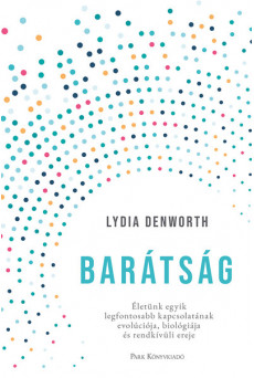 Barátság - Életünk meghatározó kapcsolatának evolúciója, biológiája és a benne rejlő, rendkívüli erő