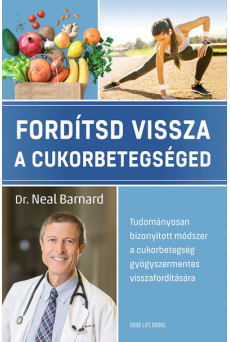 Fordítsd vissza a cukorbetegséged - Tudományosan bizonyított módszer a cukorbetegség gyógyszermentes visszafordítására