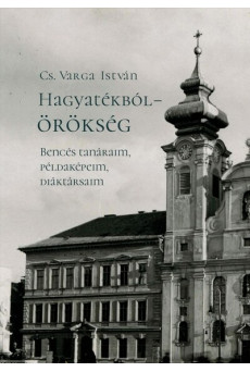 Hagyatékból - örökség - Bencés tanáraim, példaképeim, diáktársaim