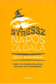 A stressz napos oldala /Miért jó a stressz, és hogyan bánjunk vele ügyesebben?
