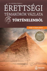 Érettségi témakörök vázlata történelemből – közép- és emelt szinten – A 2017-től érvényes érettségi alapján