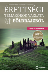 Érettségi témakörök vázlata földrajzból (közép- és emelt szinten) – A 2017-től érvényes érettségi alapján