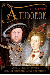 A Tudorok - Anglia leghírhedtebb királyi dinasztiájának története