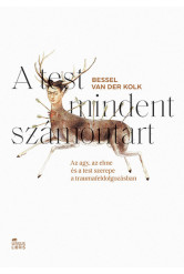 A test mindent számontart - Az agy, az elme és a test szerepe a traumafeldolgozásban