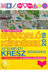 Gyakorló kérdések az elméleti KRESZ-vizsgához 2019. - 12 próbavizsga + 1 műszaki kérdéssor (B kategória)