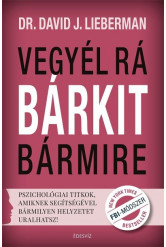 Vegyél rá bárkit bármire - Pszichológiai titkok, amiknek segítségével bármilyen helyzetet uralhatsz!