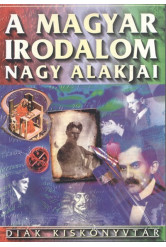 A magyar irodalom nagy alakjai /Diák kiskönyvtár