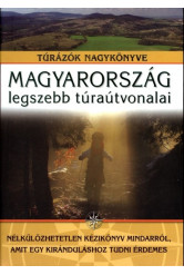 Magyarország legszebb túraútvonalai /Túratörténet, felszerelések, túraútvonalak, turistajelek, térké
