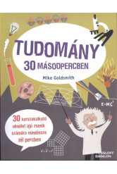 Tudomány 30 másodpercben /30 korszakalkotó elmélet ifjú zsenik számára mindössze fél percben