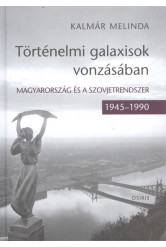 Történelmi galaxisok vonzásában /Magyarország és a Szovjetrendszer 1945-1990.