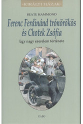 Ferenc Ferdinánd trónörökös és Chotek Zsófia - Egy nagy szerelem története /Királyi házak