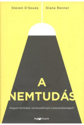 A nemtudás /Hogyan formáljuk versenyelőnnyé a bizonytalanságot?