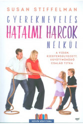 Gyereknevelés hatalmi harcok nélkül /A vidám, kiegyensúlyozott, együttműködő család titka