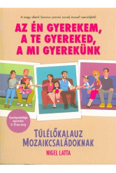 Az én gyerekem, a te gyereked, a mi gyerekünk /Túlélőkalauz mozaikcsaládoknak