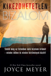 Kikezdhetetlen bizalom /Találd meg az istenben való bizalom örömét - minden időben és minden körülmények között!