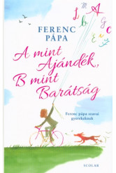 A mint Ajándék, B mint Barátság - Ferenc pápa szavai gyerekeknek