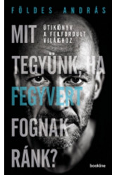 Mit tegyünk, ha fegyvert fognak ránk? - Útikönyv a felfordult világhoz