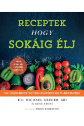 RECEPTEK, hogy sokáig élj - 100+ egészségmegőrző és betegség-visszafordító recept a mindennapokra