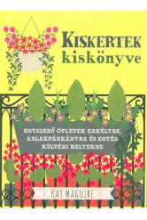 Kiskertek kiskönyve - Egyszerű ötletek erkélyre, ablakpárkányra és egyéb kültéri helyekre