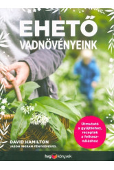 Ehető vadnövényeink - Útmutató a gyűjtéshez, receptek a felhasználáshoz