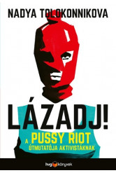 LÁZADJ! - A Pussy Riot útmutatója aktivistáknak