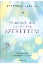 Szeretném még elmondani: Szerettem - Gondolatok a szeretet varázsáról