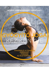 A gyógyító jóga kézikönyve - Használd a csakrák energiáit, fokozd az életerődet!