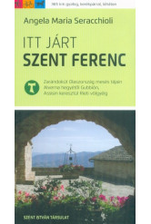 Itt járt Szent Ferenc - Zarándokút Olaszország mesés tájain Alverna hegyétől Gubbión, Assisin keresztül Rieti völgyéig