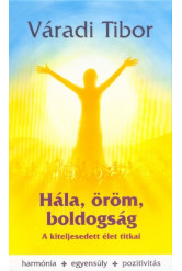 Hála, öröm, boldogság - A kiteljesedett élet titkai