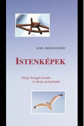 Istenképek - Ahogy beteggé tesznek - és ahogy gyógyítanak