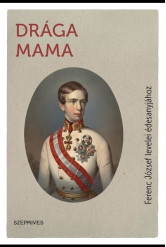 Drága Mama - Ferenc József levelei édesanyjához