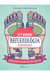 Itt nyomd! Reflexológia kezdőknek - Lábrefrexológia: az egészségmegőrzés gyakorlata