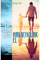 Én soha nem hagytalak el - Eljutni a szabadságra a tökéletes Atya fiaiként és lányaiként