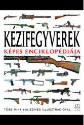 Kézifegyverek képes enciklopédiája - Több mint 800 színes illusztrációval