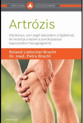 Artrózis - Kézikönyv, ami lerántja a leplet a porckopással kapcsolatos hazugságokról