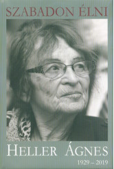 Szabadon élni - Heller Ágnes (1929-2019)