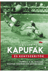 Kapufák és kényszerítők - Futball a 20. századi magyar történelem árnyékában