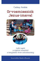 Orvosmissziók Jézus-imával - Lelki napló a nigériai missziótól a bangladesi ikrek szétválasztásáig