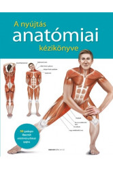 A nyújtás anatómiai kézikönyve - 50 gazdagon illusztrált erősítő-tónusfokozó nyújtás