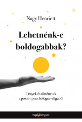 Lehetnénk-e boldogabbak? - Tények és történetek a pozitív pszichológia világából