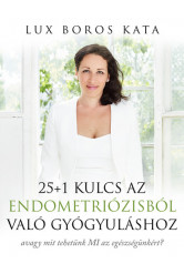 25+1 Kulcs az endometriózisból való gyógyuláshoz - avagy mit tehetünk MI az egészségünkért?