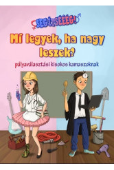 Mi legyek, ha nagy leszek? - Pályaválasztási kisokos kamaszoknak - Segítsééég! sorozat