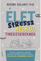 Élet stressz nélkül tinédzsereknek - Figyelem, tudatosság, problémamegoldás, bátorság, tervezés, döntés…