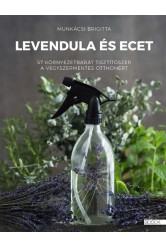 Levendula és ecet - 57 ökotisztítószer a vegyszermentes otthonért