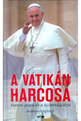 A Vatikán harcosa /Ferenc Pápa és a bátorság útja